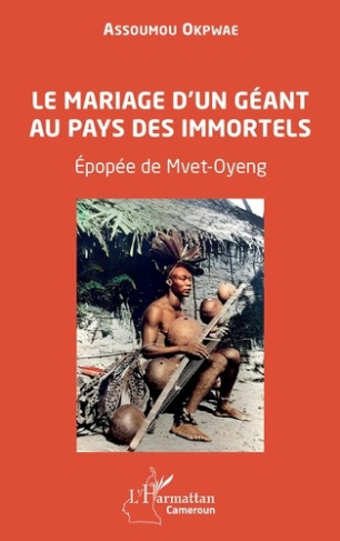Le mariage d’un géant au pays des immortels. Epopée de Mvet-Oyeng