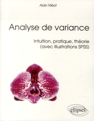 Analyse de variance. Intuition, pratique, théorie (avec illustrations SPSS)