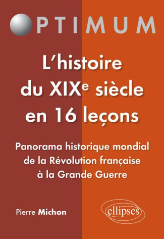 L'histoire du XIXe siècle en 16 leçons. Panorama historique mondial de la Révolution française à la