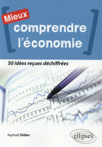 Mieux comprendre l'économie. 50 idées reçues déchiffrées