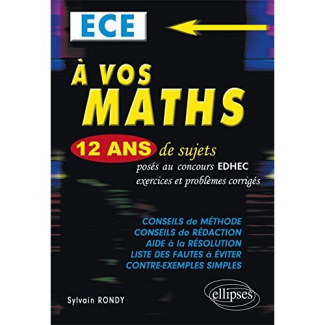 A VOS MATHS ! 12 ANS DE SUJETS CORRIGES POSES AU CONCOURS EDHEC DE 2004 A 2015 - ECE CONFORME AU NOU