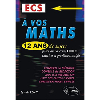 A VOS MATHS ! 12 ANS DE SUJETS CORRIGES POSES AU CONCOURS EDHEC DE 2004 A 2015 - ECS CONFORME AU NOU