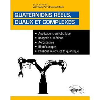 Quaternions réels duaux et complexes. Applications en robotique, imagerie numérique, aérospatiale, b