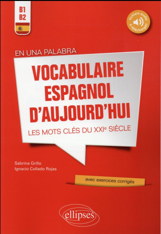 En una palabra. Vocabulaire espagnol d'aujourd'hui, les mots clés du XXIe siècle B1-B2 avec exercice
