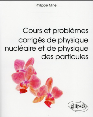 Cours et problèmes corrigés de physique nucléaire et de physique des particules. L3, M1, Ecoles d'in