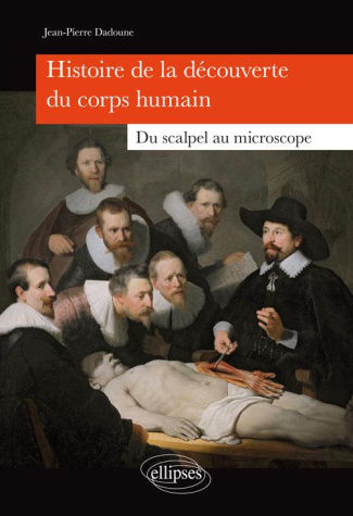 Histoire de la découverte du corps humain. Du scalpel au microscope