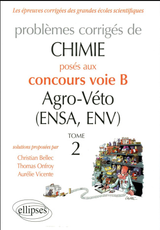 Problèmes corrigés de chimie posés au concours voie B Agro-Véto (ENSA, ENV) 2012-2016. Tome 2