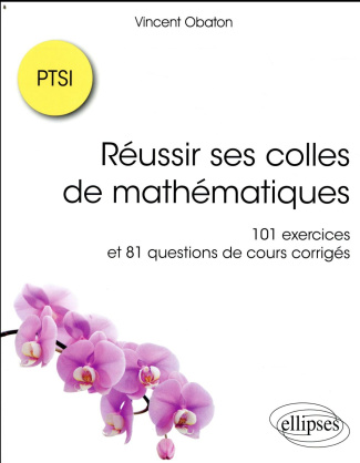 Réussir ses colles de mathématiques. 101 exercices corrigés et 81 questions de cours corrigées