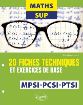 Maths Sup. 20 fiches techniques et exercices de base. MPSI, PCSI et PTSI