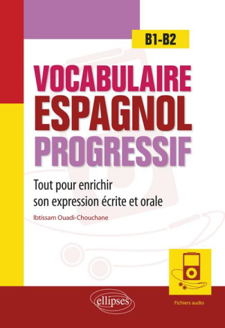 Vocabulaire espagnol progressif. Tout pour enrichir son expression écrite et orale en espagnol B1-B2