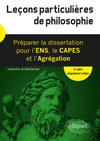 Leçons particulières de philosophie. Préparer la dissertation pour l'ENS, le CAPES et l'Agrégation