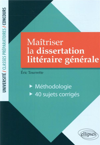 Maîtriser la dissertation littéraire générale. Méthodologie. 40 sujets corrigés