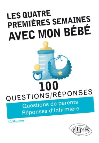 Les quatre premières semaines avec mon bébé. Questions de parents / Réponses d'infirmière