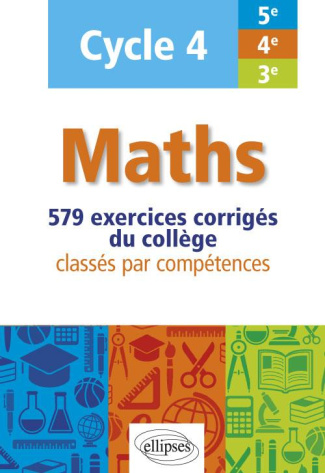 Maths cycle 4 (5e, 4e et 3e). 579 exercices corrigés classés par compétences