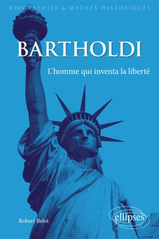 Bartholdi. L'homme qui inventa la liberté