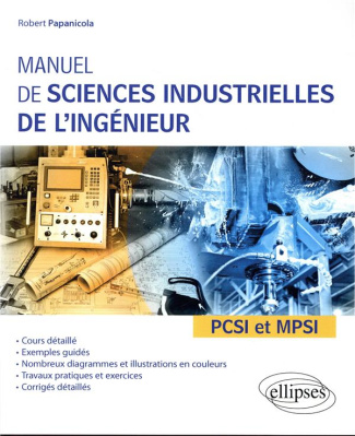 Manuel de sciences industrielles de l'ingénieur PCSI et MPSI. Cours détaillé, exemples guidés et tra