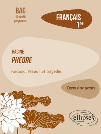 Français 1re. Racine, Phèdre, parcours "Passion et tragédie", Edition 2019
