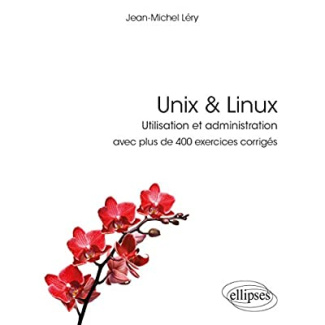 Unix & Linux. Utilisation et administration avec plus de 400 exercices corrigés