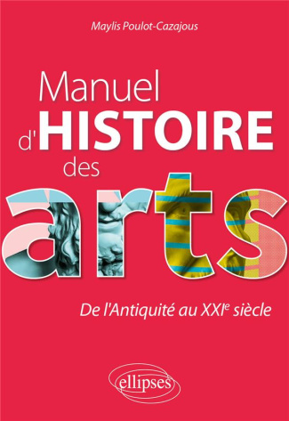 Manuel d'histoire des arts. De l'Antiquité au XXIe siècle