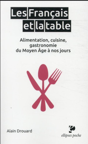 Les Français et la table. Alimentation, cuisine, gastronomie du Moyen Age à nos jours
