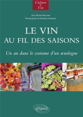 Le vin au fil des saisons. Un an dans le costume d'un oenologue
