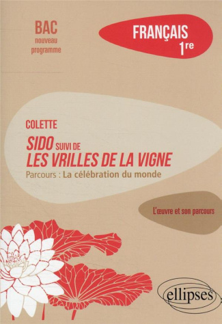 Français 1re. Colette, Sido suivi de Les Vrilles de la vigne, parcours "La célébration du monde", Ed