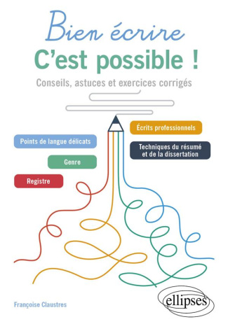 Bien écrire, c'est possible !. Conseils, astuces et exercices corrigés