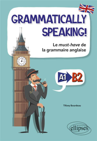 Grammatically speaking ! Le must-have de la grammaire anglaise A1 & B2