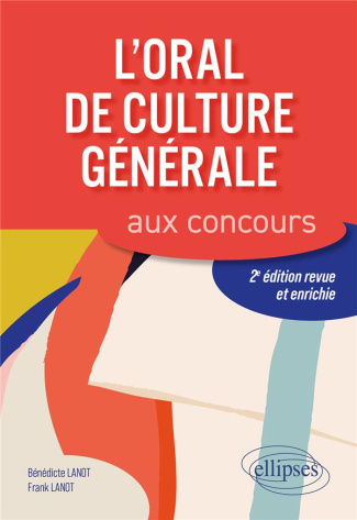 L'oral de culture générale aux concours. 2e édition revue et augmentée