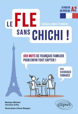 Le FLE sans chichi ! 450 mots de français familier pour enfin tout capter ! Avec exercices corrigés