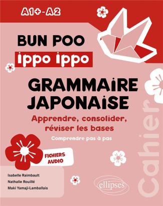 Bunpô Ippo Ippo grammaire japonaise A1 -A2. Apprendre, consolider, réviser les bases (comprendre pas