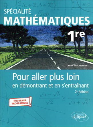 Spécialité Mathématiques 1re. Pour aller plus loin en démontrant et en s'entraînant, 2e édition