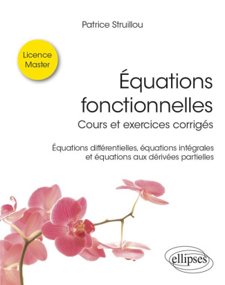 Equations fonctionnelles. Cours et exercices corrigés - Equations différentielles, équations intégra