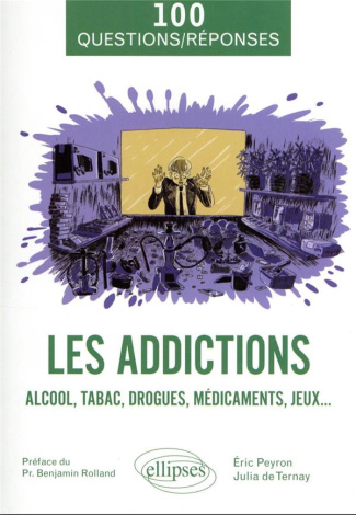 Les addictions. Alcool, tabac, drogues, médicaments, jeux...