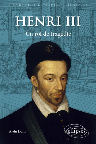 Henri III. Un roi de tragédie