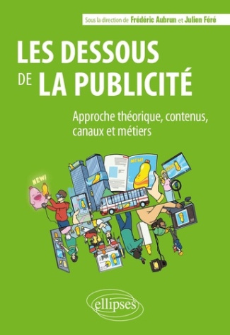 Les dessous de la publicité. Approche théorique, contenus, canaux et métiers