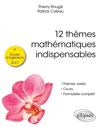 12 thèmes mathématiques indispensables. Pour les étudiants de L1, écoles d'ingénieurs et B.U.T.