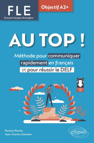 FLE Au Top ! Objectif A2 . Méthode pour communiquer rapidement en français et pour réussir le DELF