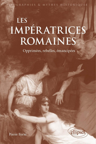 Les impératrices romaines. Opprimées, rebelles, émancipées (27 avant J.-C.-235 après J.-C)