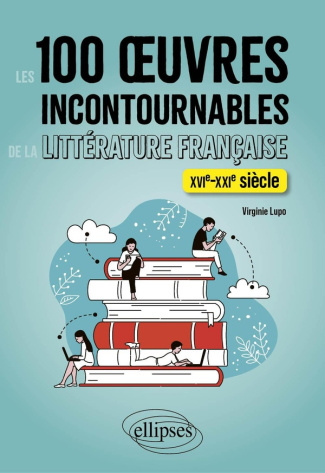 Les 100 oeuvres incontournables de la littérature française. XVIe-XXIe siècle