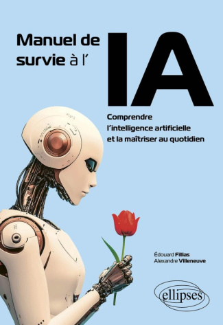 Manuel de survie à l'IA. Comprendre l’intelligence artificielle et la maîtriser au quotidien
