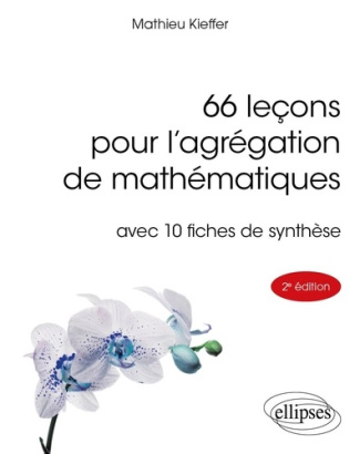 66 leçons pour l'agrégation de mathématiques avec 10 fiches de synthèse. 2e édition