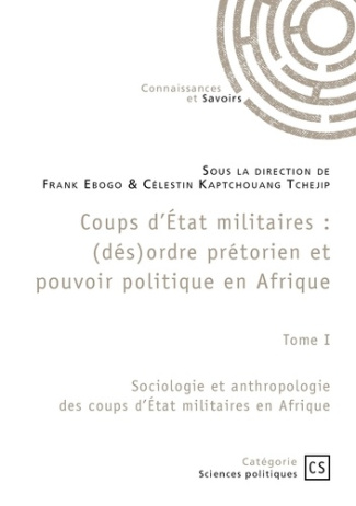 Coups d'État militaires - Tome 1. Sociologie et anthropologie des coups d'État militaires en Afrique