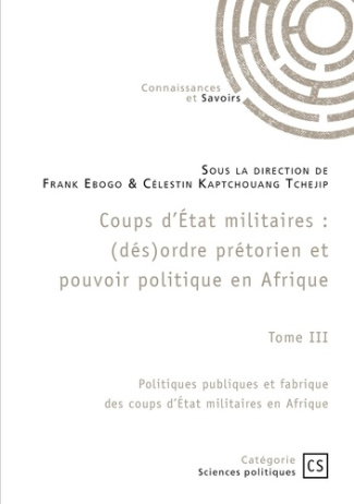 Coups d'État militaires - Tome 3. Politiques publiques et fabrique des coups d'État militaires en A