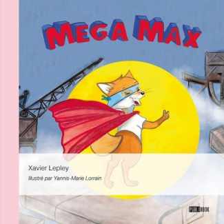 Mega Max. ou l'aventure extraordinaire du petit renard qui faisait bouger le métal