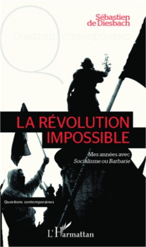 La révolution impossible. Mes années avec Socialisme ou Barbarie