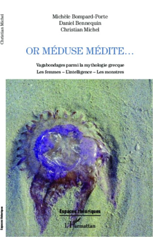 Or Méduse médite... Vagabondages parmi la mythologie grecque : les femmes, l'intelligence, les monst