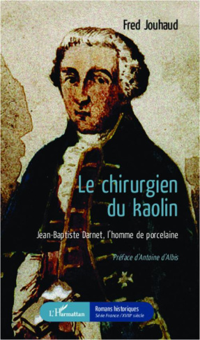 Le chirurgien du kaolin. Jean-Baptiste Darnet, l'homme de porcelaine