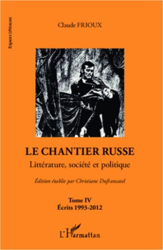 Le chantier russe. Tome 4 : Littérature, société et politique-Ecrits 1993-2012