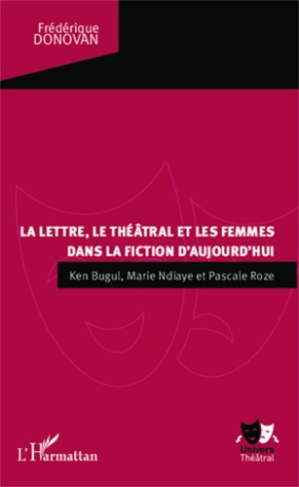 La lettre, le théâtral et les femmes dans la fiction d'aujourd'hui. Ken Bugul, Marie NDiaye et Pasca